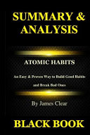 Summary and Analysis: Atomic Habits by James Clear : an Easy and Proven Way to Build Good Habits and Break Bad Ones