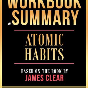 Workbook & Summary - Atomic Habits - Based On The Book By James Clear