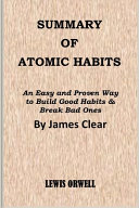 Summary of Atomic Habits: An Easy and Proven Way to Build Good Habits & Break Bad Ones By James Clear