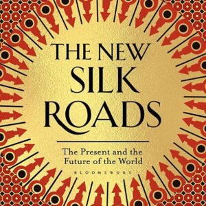 The New Silk Roads: The Present and Future of the World
