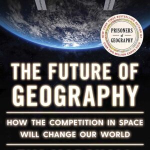 The Future of Geography: How the Competition in Space Will Change Our World