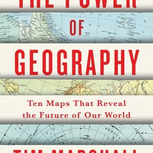 The Power of Geography: Ten Maps That Reveal the Future of Our World