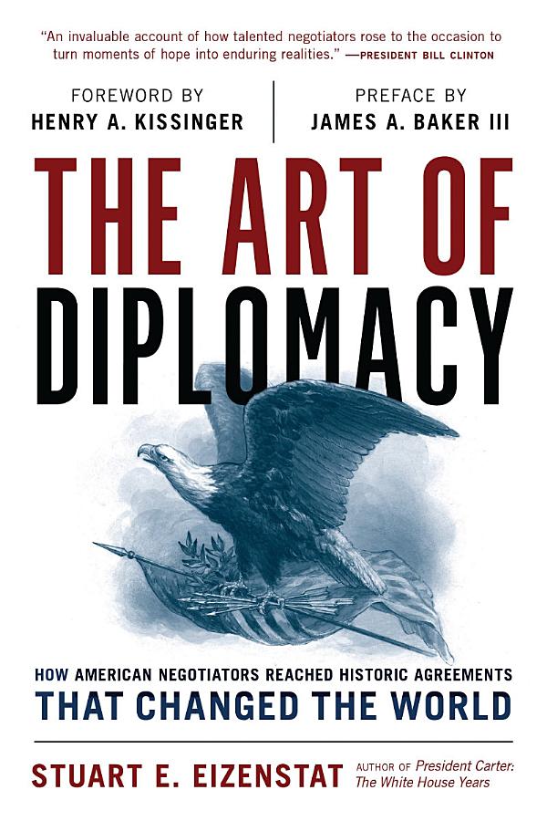 The Art of Diplomacy: How American Negotiators Reached Historic Agreements that Changed the World