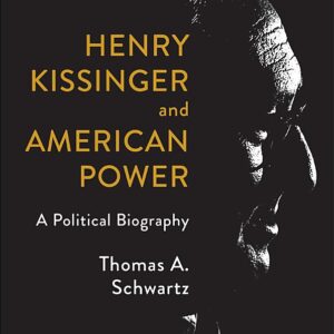 Henry Kissinger and American Power: A Political Biography