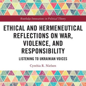 Ethical and Hermeneutical Reflections on War, Violence, and Responsibility: Listening to Ukrainian Voices