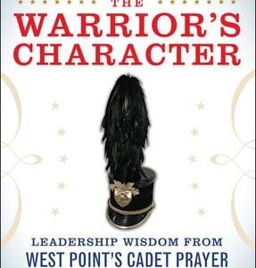 The Warrior’s Character: Leadership Wisdom From West Point’s Cadet Prayer