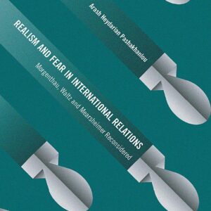 Realism and Fear in International Relations: Morgenthau, Waltz and Mearsheimer Reconsidered