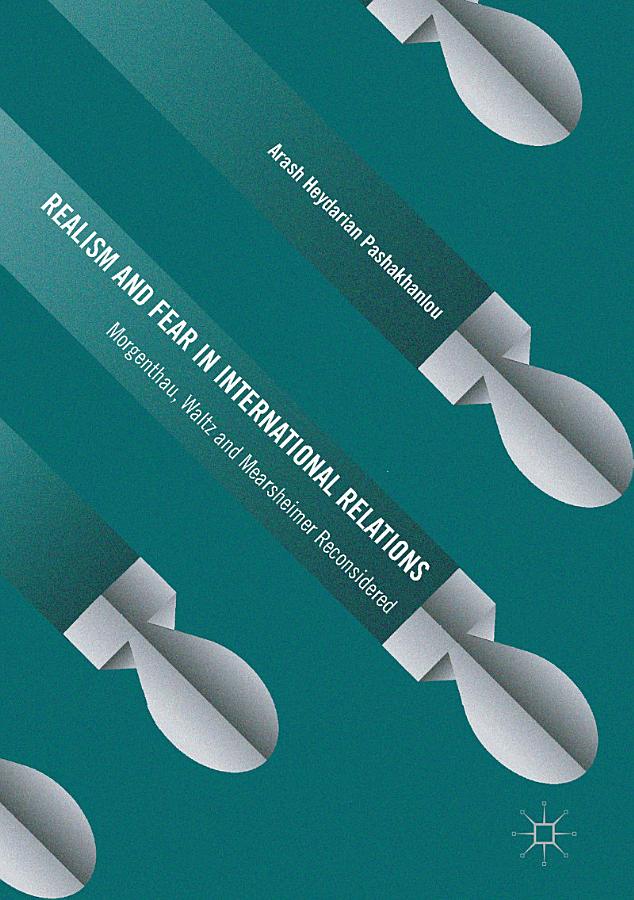 Realism and Fear in International Relations: Morgenthau, Waltz and Mearsheimer Reconsidered