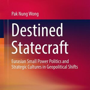 Destined Statecraft: Eurasian Small Power Politics and Strategic Cultures in Geopolitical Shifts