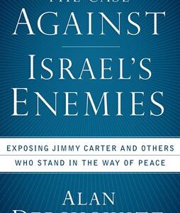 The Case Against Israel's Enemies: Exposing Jimmy Carter and Others Who Stand in the Way of Peace