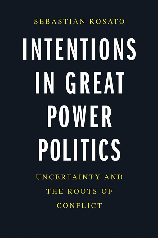Intentions in Great Power Politics: Uncertainty and the Roots of Conflict