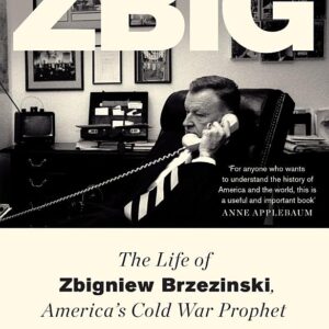 Zbig: The Life of Zbigniew Brzezinski, America's Cold War Prophet