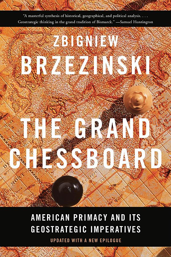 The Grand Chessboard: American Primacy And Its Geostrategic Imperatives