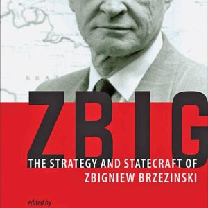 Zbig: The Strategy and Statecraft of Zbigniew Brzezinski