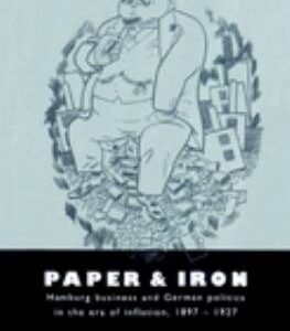 Paper and Iron: Hamburg Business and German Politics in the Era of Inflation, 1897-1927