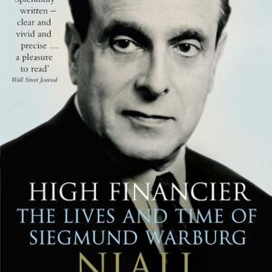 High Financier: The Lives and Time of Siegmund Warburg