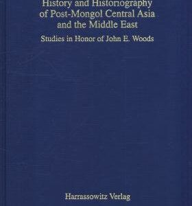 History and Historiography of Post-Mongol Central Asia and the Middle East: Studies in Honor of John E. Woods