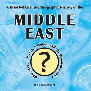 A Brief Political and Geographic History of the Middle East (Where Are Persia, Babylon, and the Ottoman Empire?)