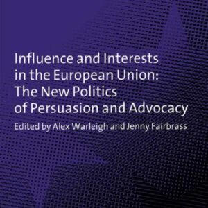 Influence and Interests in the European Union: The New Politics of Persuasion and Advocacy