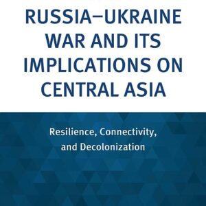 The Russia–Ukraine War and Its Implications on Central Asia: Resilience, Connectivity, and Decolonization