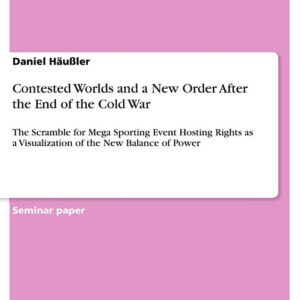 Contested Worlds and a New Order After the End of the Cold War: The Scramble for Mega Sporting Event Hosting Rights as a Visualization of the New Balance of Power