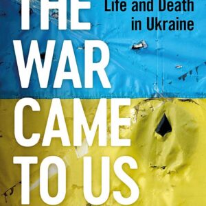 The War Came To Us: Life and Death in Ukraine