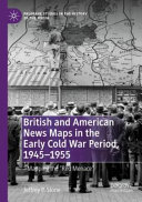 British and American News Maps in the Early Cold War Period, 1945–1955: Mapping the "Red Menace"