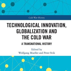 Technological Innovation, Globalization and the Cold War: A Transnational History