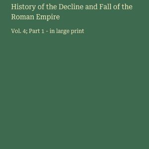History of the Decline and Fall of the Roman Empire: Vol. 4; Part 1 - in large print