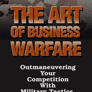 The Art of Business Warfare: Outmaneuvering Your Competition with Military Tactics