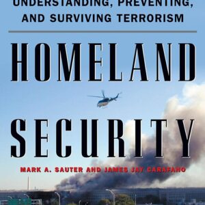 Homeland Security : A Complete Guide to Understanding, Preventing, and Surviving Terrorism: A Complete Guide to Understanding, Preventing, and Surviving Terrorism