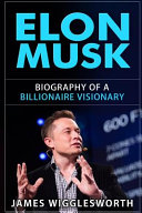 Elon Musk: Biography of a Billionaire Visionary