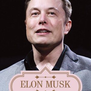 Elon Musk A Complete Biography: Elon Musk A Complete Biography: The Fascinating Journey of One of the Greatest Entrepreneurs of Our Time