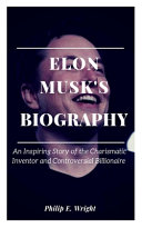 Elon Musk's Biography: : An Inspiring Story of the Charismatic Inventor and Controversial Billionaire