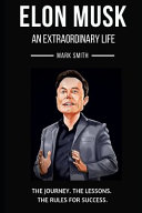 Elon Musk: An Extraordinary Life: Follow the Journey, The Lessons, The Rules for Success