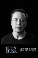 Elon Musk: Elon Musk: Creativity and Leadership Lessons by Elon Musk: Quotes From: Elon Musk Biography: Elon Musk Autobiography->Elon Musk Tesla-> Elon Musk Book-> Tips for Inventing the Future