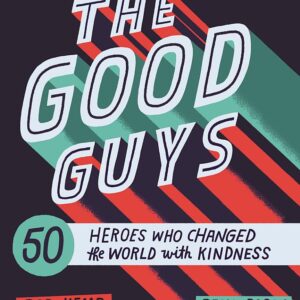 The Good Guys: 50 Heroes Who Changed the World with Kindness