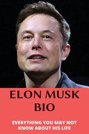 Elon Musk Bio: Everything You May Not Know About His Life: Elon Musk Truth