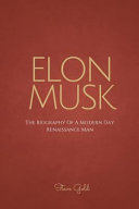 Elon Musk: The Biography of a Modern Day Renaissance Man