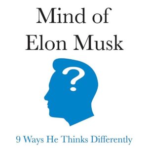 The Curious Mind of Elon Musk: 9 Ways He Thinks Differently