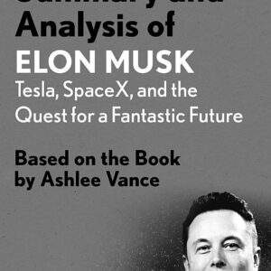 Summary and Analysis of Elon Musk: Tesla, SpaceX, and the Quest for a Fantastic Future: Based on the Book by Ashlee Vance