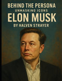 Behind the Persona: Unmasking Icons Elon Musk