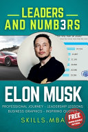 Elon Musk - Leaders and Numbers: Professional Journey, Leadership Lessons, Business Graphics, and Inspiring Quotes from the Founder and CEO of Tesla, SpaceX, Paypal, and Neuralink.