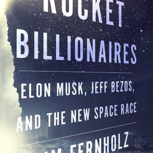Rocket Billionaires: Elon Musk, Jeff Bezos, and the New Space Race