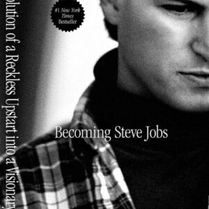 Becoming Steve Jobs: The Evolution of a Reckless Upstart into a Visionary Leader