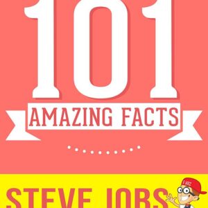 Steve Jobs - 101 Amazing Facts You Didn't Know: Fun Facts and Trivia Tidbits Quiz Game Books