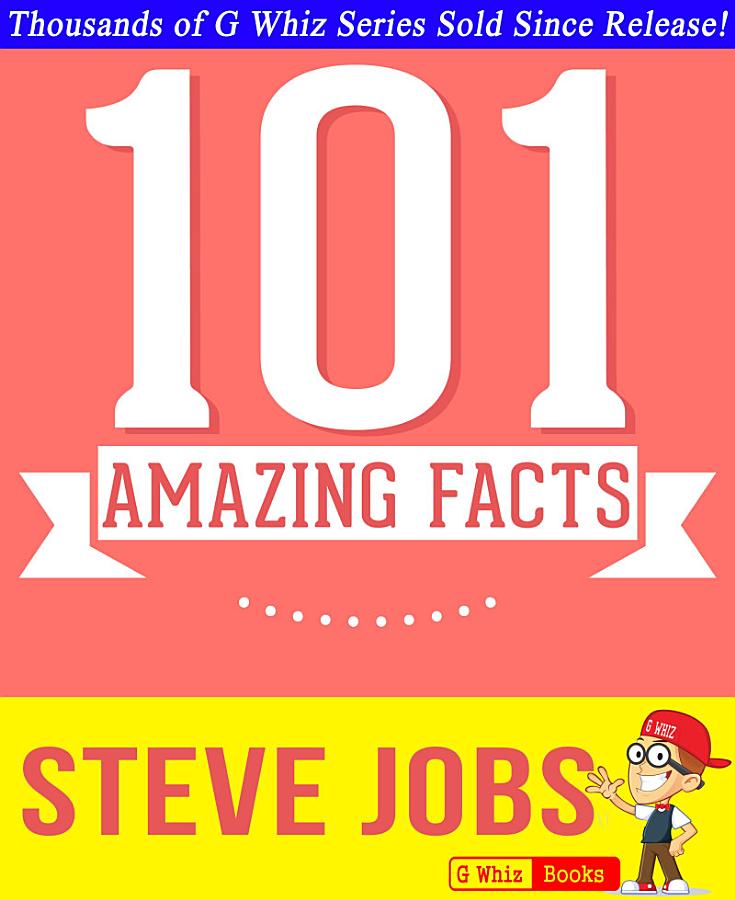 Steve Jobs - 101 Amazing Facts You Didn't Know: Fun Facts and Trivia Tidbits Quiz Game Books