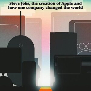 Return to the Little Kingdom: Steve Jobs, the creation of Apple, and how one company changed the world
