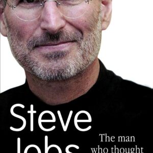 Steve Jobs The Man Who Thought Different