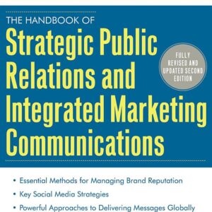 The Handbook of Strategic Public Relations and Integrated Marketing Communications, Second Edition